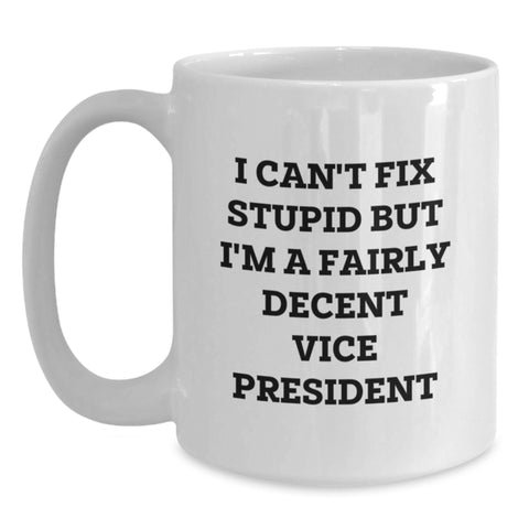 Image of Vice President Funny Coffee Mug Gifts from Friends and Family for Birthday Celebrations, I Can't Fix Stupid But I'm A Fairly Decent Vice President Quote - Main