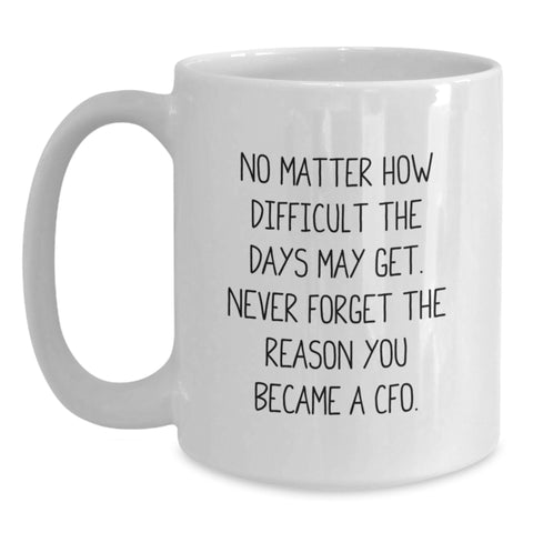 Image of Funny CFO Christmas Unique Gifts from Friends for Men - White Coffee Mug, 'No Matter How Difficult The Days May Get. Never Forget The Reason You Became A Cfo.' - Main