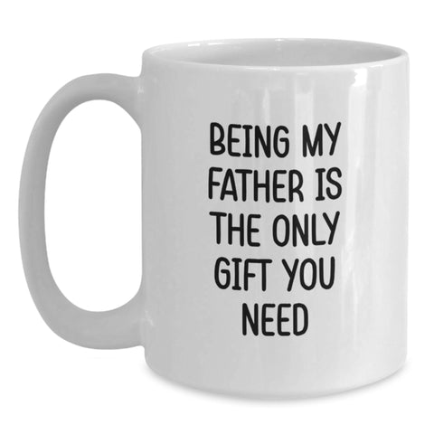 Image of Funny Father Gifts from Men to Dad White Coffee Mug Being My Father Is The Only Gift You Need - Main