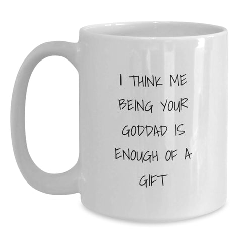 Image of Goddads Gifts for Men, Funny White Coffee Mug, 'I Think Me Being Your Goddad Is Enough Of A Gift' Graduation Unique Gifts from Men - Main
