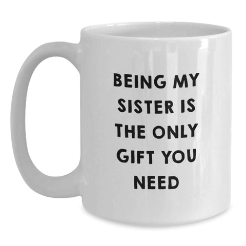 Image of Funny Sister Gifts from Men, Unique White Coffee Mug for Sisters, Being My Sister Is The Only Gift You Need - Main