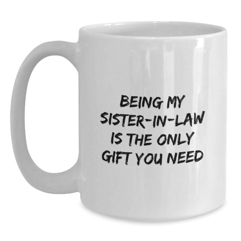 Image of Funny Sister-in-law Gifts - 'Being My Sister-in-law Is The Only Gift You Need', White Coffee Mug, Christmas Unique Presents for Sister-in-law from Men, Women, Friends - Main