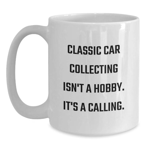 Image of Classic Car Collecting Gifts from Friends for Classic Car Enthusiasts on Valentine's, Funny Quote 'Classic Car Collecting Isn't A Hobby. It's A Calling.' White Coffee Mug - Main