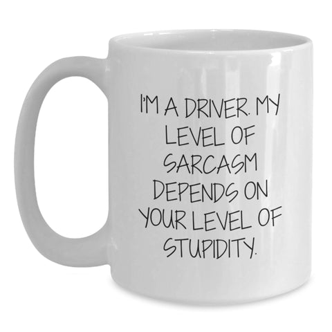 Image of Funny Driver Gifts from Friends and Family for Birthday - White Coffee Mug - I'm A Driver. My Level Of Sarcasm Depends On Your Level Of Stupidity. - Main