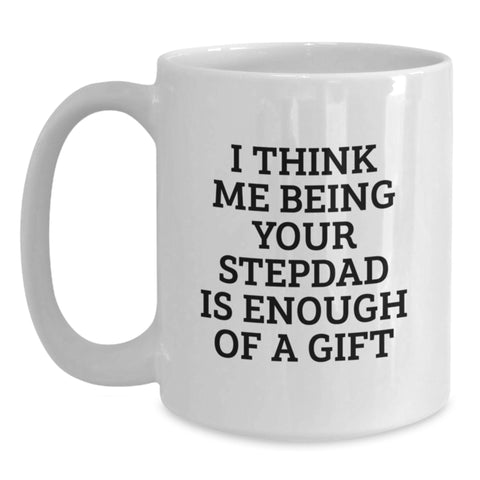 Image of Funny Stepdad Gifts - 'I Think Me Being Your Stepdad Is Enough Of A Gift' White Coffee Mug, 11oz or 15oz, Ceramic, Microwave and Dishwasher Safe, Gifts from Men, for Stepdad's Birthday - Main