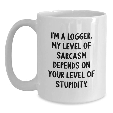 Image of Funny Logger White Coffee Mug Gift for Him from Family - 'I'm A Logger. My Level Of Sarcasm Depends On Your Level Of Stupidity.' - Main