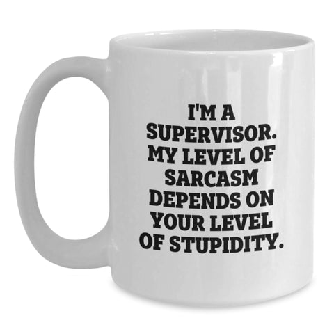 Image of Funny Gifts from Friends for Supervisor - White Coffee Mug, 'I'm A Supervisor. My Level Of Sarcasm Depends On Your Level Of Stupidity.' Christmas Unique - Main