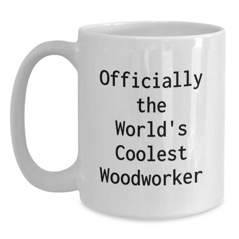 Image of Funny Woodworker Gifts for Women - Officially The World's Coolest Woodworker Quote, Unique Mother's Day White Coffee Mug for Woodworker Enthusiast - Gifts from Friends and Family to Coworkers - Main