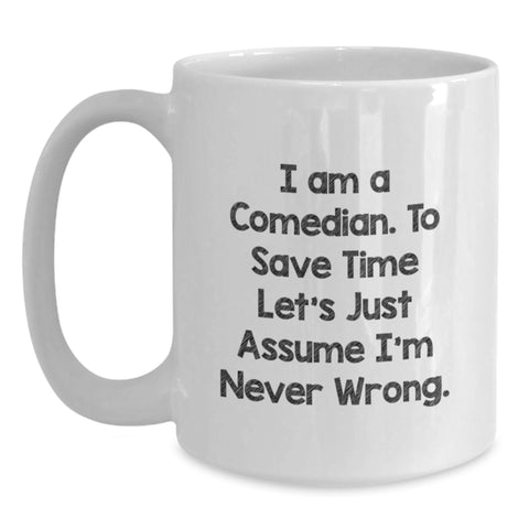 Image of Funny Comedian Gift for Him, 'I Am A Comedian. To Save Time Let's Just Assume I'm Never Wrong.' White Coffee Mug - Perfect Valentine's Unique Gifts from Friends to Family - Main