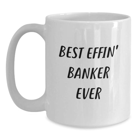 Image of Funny Banker Gifts from Friends for Men - Best Effin' Banker Ever White Coffee Mug, White, 11oz or 15oz, Ceramic, Microwave and Dishwasher Safe - Main