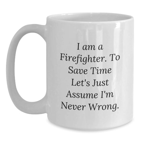 Image of Firefighter Gifts Funny White Coffee Mug I Am A Firefighter. To Save Time Let's Just Assume I'm Never Wrong. Birthday Unique Gifts from Friends - Main