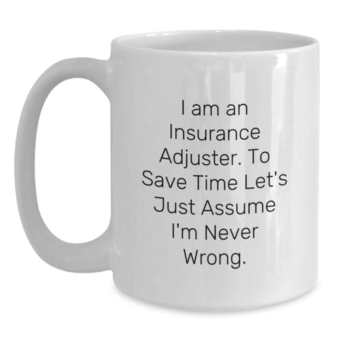 Image of Insurance Adjuster Funny White Coffee Mug Gifts for Men from Friends on Birthday, 'I Am An Insurance Adjuster. To Save Time Let's Just Assume I'm Never Wrong.' - Main