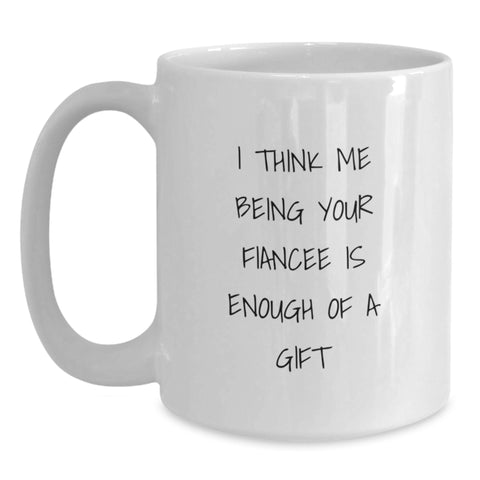 Image of Funny Fiancee Gifts - White Coffee Mug with 'I Think Me Being Your Fiancee Is Enough Of A Gift' Quote, Gifts from Friends, Birthday Unique Presents for Her - Main