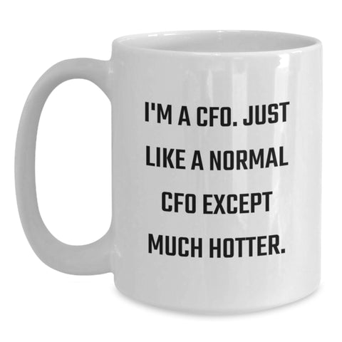 Image of Funny CFO Quotes Gifts from Friends for Graduation Unique White Coffee Mugs, I'm A Cfo. Just Like A Normal Cfo Except Much Hotter., 11oz and 15oz Ceramic Mugs for CFO - Main