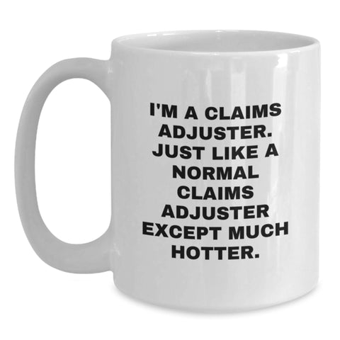 Image of Funny Claims Adjuster Gifts for Him from Friends on Graduation, White Coffee Mug I'm A Claims Adjuster. Just Like A Normal Claims Adjuster Except Much Hotter. - Main