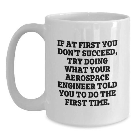 Image of Funny Aerospace Engineer White Coffee Mug Gifts from Men to Friends on Valentine's - If At First You Don't Succeed Try Doing What Your Aerospace Engineer Told You To Do The First Time - Main