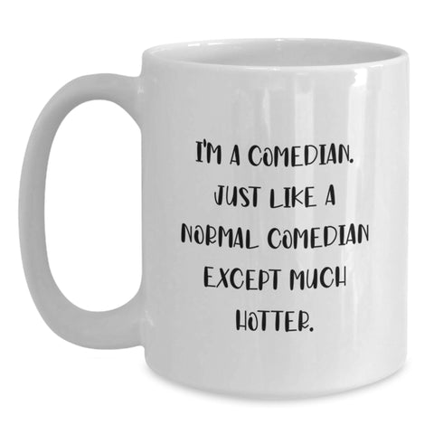 Image of Funny Comedian Gifts for Him, White Coffee Mug - Perfect for Comedian, 'I'm A Comedian. Just Like A Normal Comedian Except Much Hotter.' Christmas Unique Gifts from Men, Friends to Comedians - Main