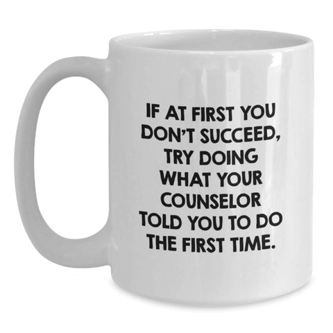 Image of Funny Counselor Gifts from Friends for Counselor - White Coffee Mug for Birthday - If At First You Don't Succeed Try Doing What Your Counselor Told You To Do The First Time - Main
