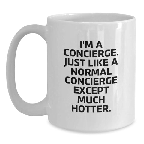 Image of Funny Concierge Gifts for Graduation - White Coffee Mug 'I'm A Concierge. Just Like A Normal Concierge Except Much Hotter.' from Friends, Coworkers, Family - Main