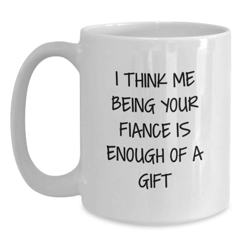 Image of Funny Fiance Christmas Unique Gifts from Men to Fiancee Unique White Coffee Mug - I Think Me Being Your Fiance Is Enough Of A Gift - Main