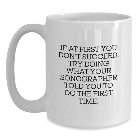 Image of Funny Sonographer Gifts from Men to Women - Mother's Day Unique White Coffee Mug, 11oz or 15oz Ceramic, If At First You Don't Succeed, Try Doing What Your Sonographer Told You To Do The First Time - Main