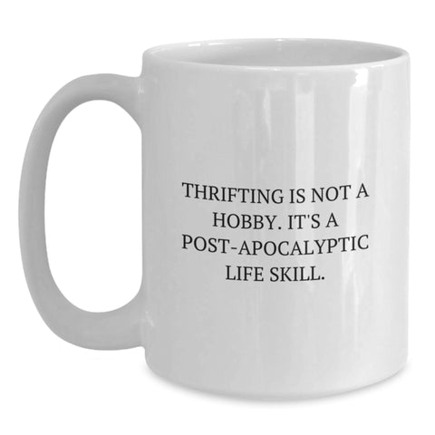 Image of Thrifting Gifts for Thrifting Enthusiasts, Funny White Coffee Mug Gifts from Friends for Birthday, 'Thrifting Is Not A Hobby. It's A Post-apocalyptic Life Skill.' - Main