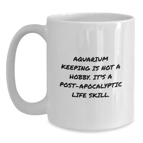 Image of Funny Aquarium Keeping Gifts for Men from Friends on Birthday - White Coffee Mug, 'Aquarium Keeping Is Not A Hobby. It's A Post-apocalyptic Life Skill.' - Main