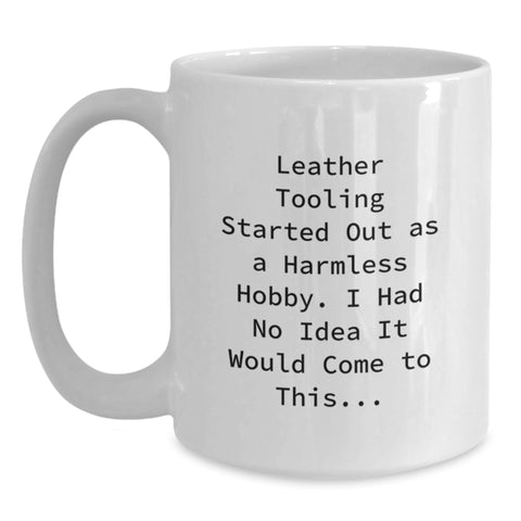 Image of Funny Leather Tooling White Coffee Mugs for Birthday Unique Gifts from Friends for Leather Tooling Enthusiasts, Started Out As A Harmless Hobby, Funny Quote - Main