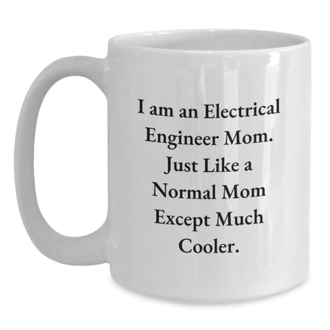 Image of Funny Electrical Engineer Gifts for Men, Unique White Coffee Mug from Friends for Birthday Celebrations - 'I Am An Electrical Engineer Mom. Just Like A Normal Mom Except Much Cooler.' - Main