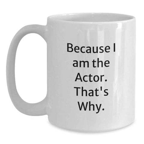 Image of Funny Actor Gifts for Dad, White Coffee Mug for the Actor in Your Life, Because I Am The Actor. That's Why. - Main