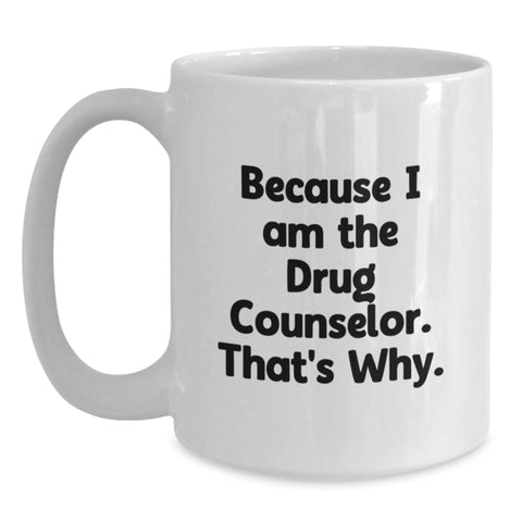 Image of Funny Drug Counselor Gifts from Men - White Coffee Mugs for Drug Counselor, Unique Mom's Day Gifts, I Am The Drug Counselor, That's Why. - Main