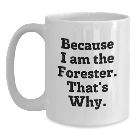 Image of Funny Forester Gifts, White Coffee Mug for Birthday, Because I Am The Forester. That's Why. - Gifts from Friends and Family to Forester - Main