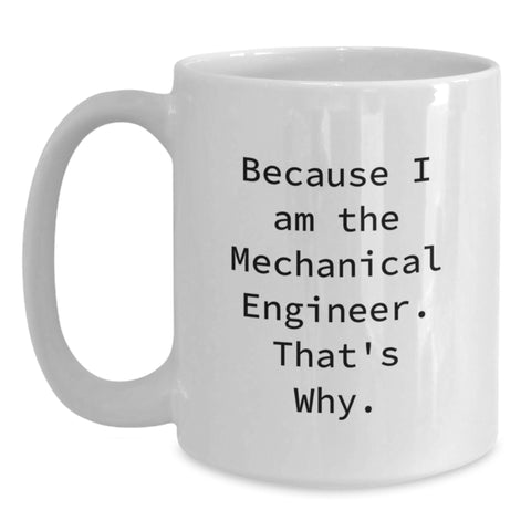 Image of Funny Mechanical Engineer Gifts for Him - White Coffee Mug - Because I Am The Mechanical Engineer. That's Why. - Gifts from Dad to Son - Unique Mother's Day Unique Gifts - Main
