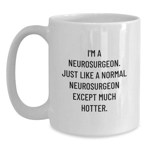 Image of Funny Neurosurgeon Gifts for Him, White Coffee Mug, 'I'm A Neurosurgeon, Just Like A Normal Neurosurgeon Except Much Hotter' - Gifts from Men - Gifts for Neurosurgeon - Main