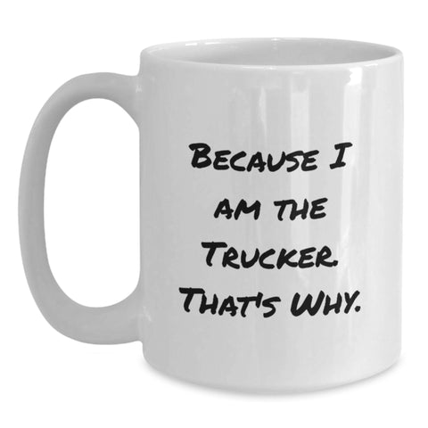 Image of Funny Trucker Coffee Mug Gifts from Men to Trucker Friends Who Say Because I Am The Trucker That's Why, Unique Graduation Gifts for Trucker - Main