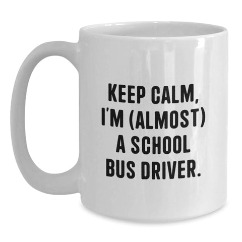 Image of Funny School Bus Driver Gifts for Him, Keep Calm White Coffee Mug, Perfect Graduation Unique Gifts from Family to School Bus Driver, 11oz or 15oz Capacity - Main