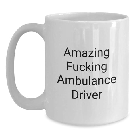 Image of Fun Ambulance Driver Gifts from Men to Ambulance Driver Friends on Graduation Unique Gifts, White Coffee Mug with Amazing F--king Ambulance Driver Quote - Main