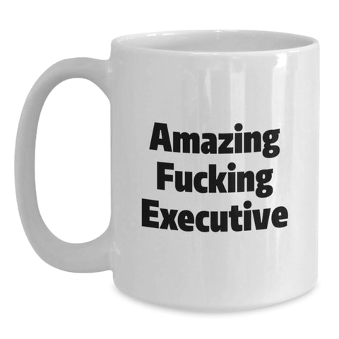Image of Inspirational Executive Funny Mugs Gifts from Men to Executive on Birthday, Amazing F--king Executive Quote, White Coffee Mug - Main