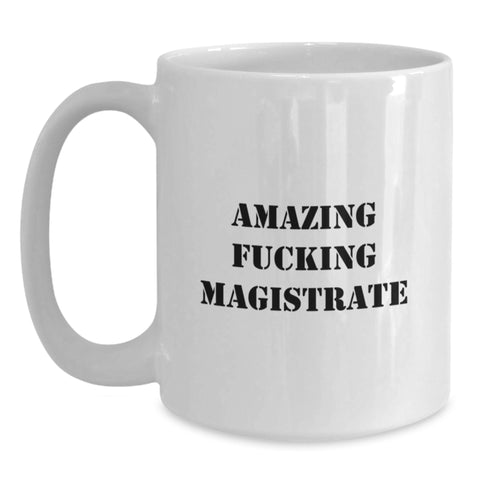 Image of Funny Magistrate Gifts for Him - Graduation Unique White Coffee Mug - Amazing 'F--king Magistrate' Quote, Gifts from Men to Magistrate, Ceramic, Microwave and Dishwasher Safe - Main