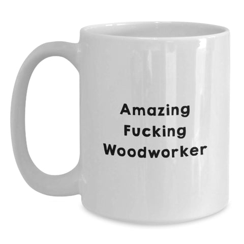 Image of Funny Woodworker Gifts for Him, White Coffee Mug, 'Amazing F--king Woodworker' Quote, Unique Graduation Unique Gifts from Friends to Men - Main