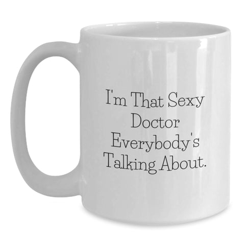 Image of Funny Doctor Gifts from Friends - I'm That Sexy Doctor Everybody's Talking About. Graduation Unique White Coffee Mug for Doctor, Men, Women, Coworkers, Family - Funny White Ceramic Mug for Doctor - Main