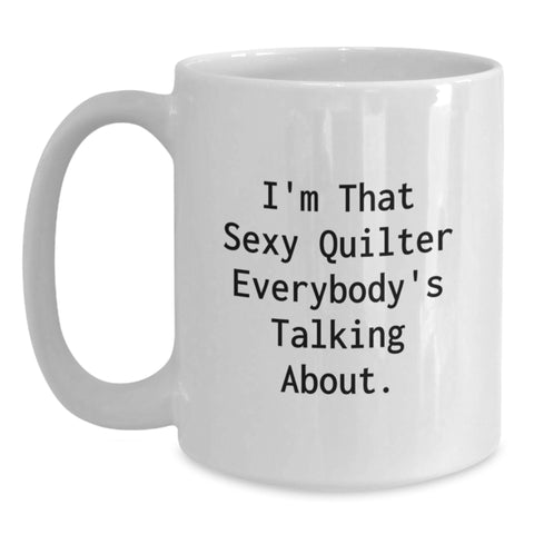 Image of Quilter Gifts for Friends Funny White Coffee Mug, I'm That Sexy Quilter Everybody's Talking About. Unique Graduation Gifts from Family to Quilter - Main
