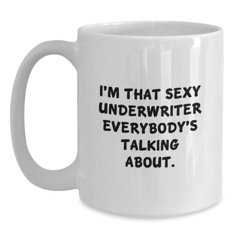 Image of Funny Underwriter Gifts from Friends to Men - I'm That Sexy Underwriter Everybody's Talking About White Coffee Mug for Graduation Unique Gifts - Main