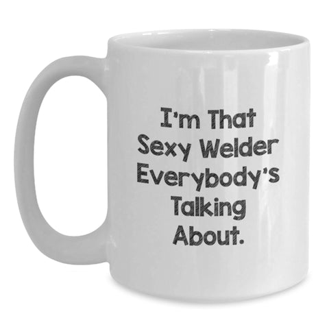 Image of Funny Sexy Welder Gifts from Friends to Graduation Unique White Coffee Mugs - I'm That Sexy Welder Everybody's Talking About Mug - Main