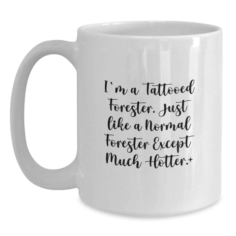 Image of Funny Forester Gifts - White Coffee Mug - 'I'm A Tattooed Forester...Hotter!' - Unique Graduation Gifts from Friends to Forester - Forester White Coffee Mug - Funny Forester Mugs - Main