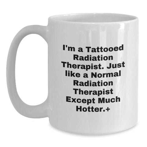Image of Funny Radiation Therapist Gifts for Men Friends Family - White Coffee Mug - I'm A Tattooed Radiation Therapist Except Much Hotter. - Main