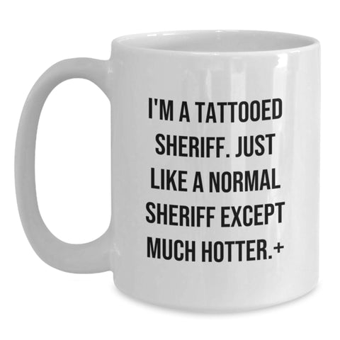 Image of Funny Sheriff Gifts for Men, I'm A Tattooed Sheriff. Just Like A Normal Sheriff Except Much Hotter., White Coffee Mug, Birthday Unique Gifts from Men to Sheriff - Main