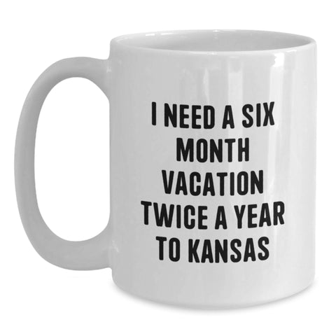 Image of Funny Kansas White Coffee Mug, I Need A Six Month Vacation Twice A Year To Kansas Gift for Kansas Enthusiasts, Unique Graduation Gifts from Friends, Family, or Coworkers - Main