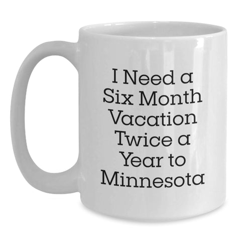 Image of Minnesota Fun Gifts from Friends, Unique Minnesota White Coffee Mug for Men, Women, Coworkers, Family - I Need A Six Month Vacation Twice A Year To Minnesota - Main