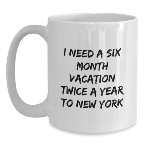Image of Funny New York Gifts for Friends and Family, 'I Need A Six Month Vacation Twice A Year To New York' Unique White Coffee Mugs for Graduation, Gifts from Men, Women, Friends, Coworkers, Family - Main